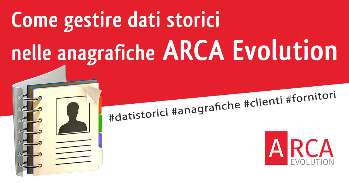 La gestione dei dati storici di clienti e fornitori nelle anagrafiche di Arca Evolution